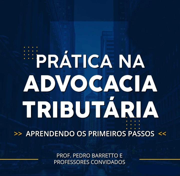 PRÁTICA NA ADVOCACIA TRIBUTÁRIA - APRENDENDO OS PRIMEIROS PASSOS - TURMA 5