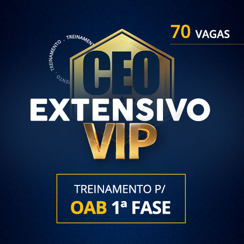 CEO EXTENSIVO VIP - TEORIA + EXERCCIOS - 41 EXAME - OAB 1 FASE  